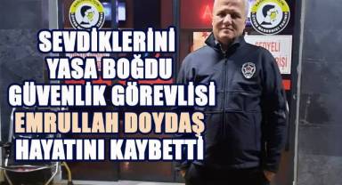Sevdiklerini Yasa Boğdu: Güvenlik Görevlisi Emrullah Doydaş Vefat Etti