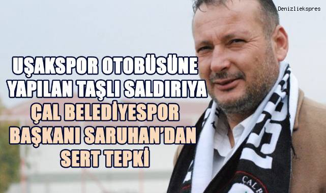 Uşakspor Otobüsüne yapılan Taşlı Saldırıya Çal Belediyespor Başkanı Saruhan’dan Sert Tepki