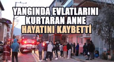 Yangında evlatlarını kurtaran anne kendisi hayatını kaybetti