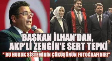 Başkan İlhan'dan, AKP'li Özlem Zengin'e Sert Tepki; “Bu hukuk sisteminin çöküşünün kanıtıdır!”
