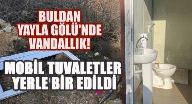 Buldan Yayla Gölü'nde vicdansız tahribat! Mobil tuvaletler kullanılamaz hale getirildi