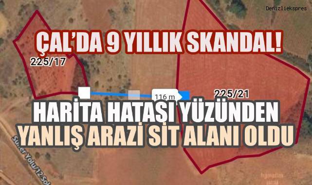 Çal’da 9 Yıllık Skandal! Harita Hatası Yüzünden Yanlış Arazi Sit Alanı Oldu