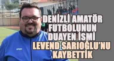 Denizli Amatör Futbolunun Duayen İsmi Levend Sarıoğlu'nu Kaybettik
