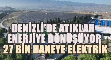 Denizli’de atıklar enerjiye dönüşüyor: 27 bin haneye elektrik