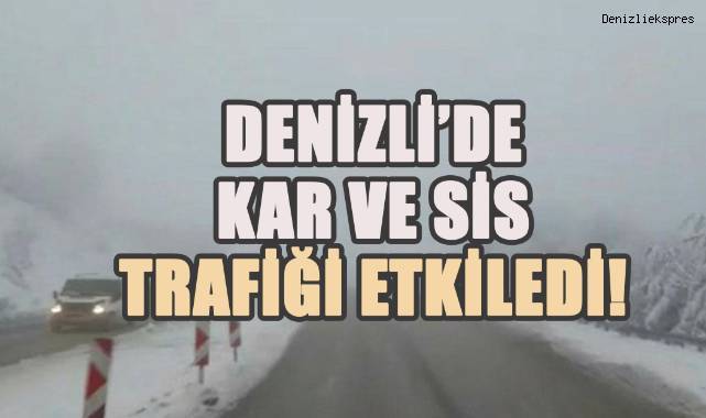 Denizli’de Kar ve Sis Trafiği Etkiledi!