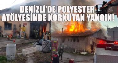 Denizli’de polyester atölyesinde korkutan yangın!