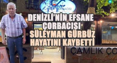 Denizli’nin Efsane Çorbacısı Süleyman Gürbüz Hayatını Kaybetti