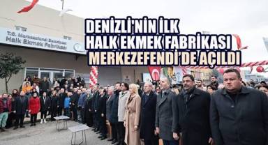 DENİZLİ'NİN İLK HALK EKMEK FABRİKASI MERKEZEFENDİ’DE AÇILDI