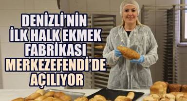 DENİZLİ’NİN İLK HALK EKMEK FABRİKASI MERKEZEFENDİ’DE AÇILIYOR