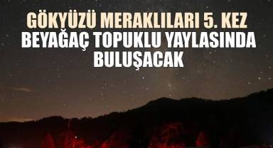 Gökyüzü meraklıları 5. kez Beyağaç Topuklu Yaylasında buluşacak