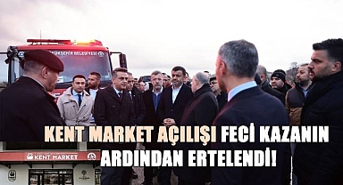 Kent Market açılışı feci kazanın ardından ertelendi!