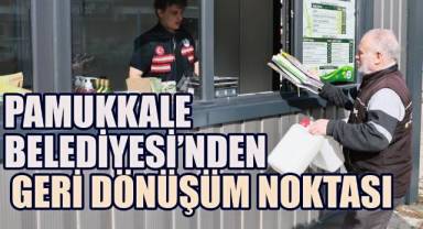 PAMUKKALE BELEDİYESİ'NDEN GERİ DÖNÜŞÜM NOKTASI