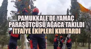 Pamukkale’de yamaç paraşütçüsü ağaca takıldı, itfaiye ekipleri kurtardı