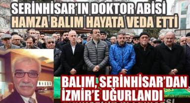 Serinhisar’ın Doktor Abisi Hamza Balım Hayata Veda Etti