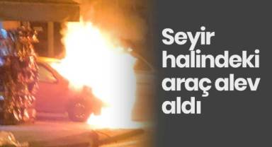 Seyir halindeki araç alev aldı