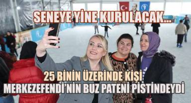 25 BİNİN ÜZERİNDE KİŞİ MERKEZEFENDİ’NİN BUZ PATENİ PİSTİNDEYDİ
