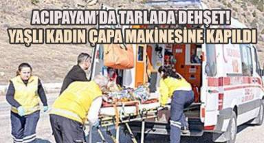 Acıpayam’da Tarlada Dehşet! Yaşlı Kadın Çapa Makinesine Kapıldı