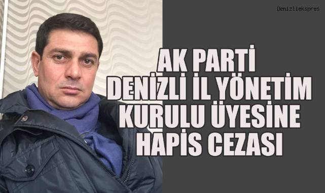 AK Parti Denizli İl Yöneticisine Hapis Cezası: Yakalama Kararı Çıkarıldı!