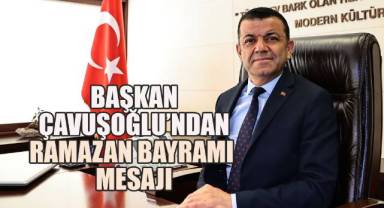 Başkan Çavuşoğlu’ndan Ramazan Bayramı mesajı