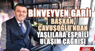 BAŞKAN ÇAVUŞOĞLU’NDAN YAŞLILARA ESPRİLİ ULAŞIM ÇAĞRISI