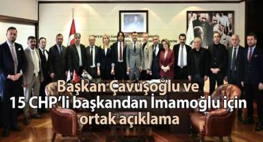 Başkan Çavuşoğlu ve 15 CHP’li başkandan İmamoğlu için ortak açıklama