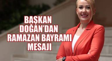 BAŞKAN DOĞAN’DAN RAMAZAN BAYRAMI MESAJI