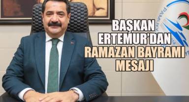 BAŞKAN ERTEMUR’DAN RAMAZAN BAYRAMI MESAJI