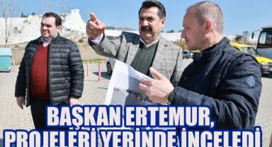 BAŞKAN ERTEMUR, PROJELERİ YERİNDE İNCELEDİ