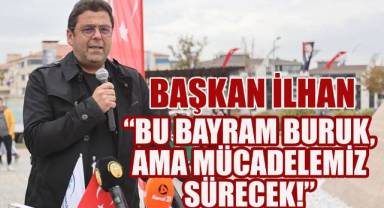Başkan İlhan, “Bu Bayram Buruk, Ama Mücadelemiz Sürecek!”