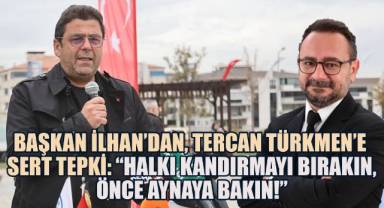 Başkan İlhan’dan Tercan Türkmen’e sert tepki: “Halkı kandırmayı bırakın, önce aynaya bakın!”