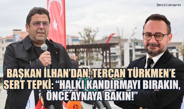 Başkan İlhan’dan Tercan Türkmen’e sert tepki: “Halkı kandırmayı bırakın, önce aynaya bakın!”