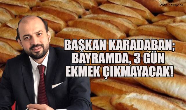 Başkan Karadaban; Bayramda 3 gün ekmek çıkmayacak!