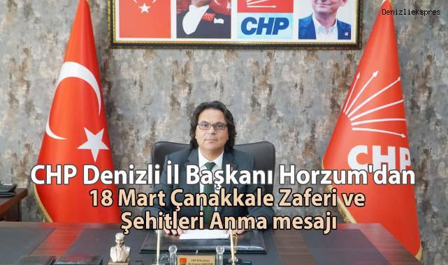 CHP Denizli İl Başkanı Horzum'dan 18 Mart Çanakkale Zaferi ve Şehitleri Anma mesajı