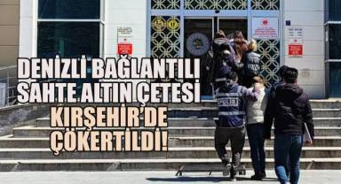 Denizli bağlantılı sahte altın çetesi Kırşehir'de çökertildi!