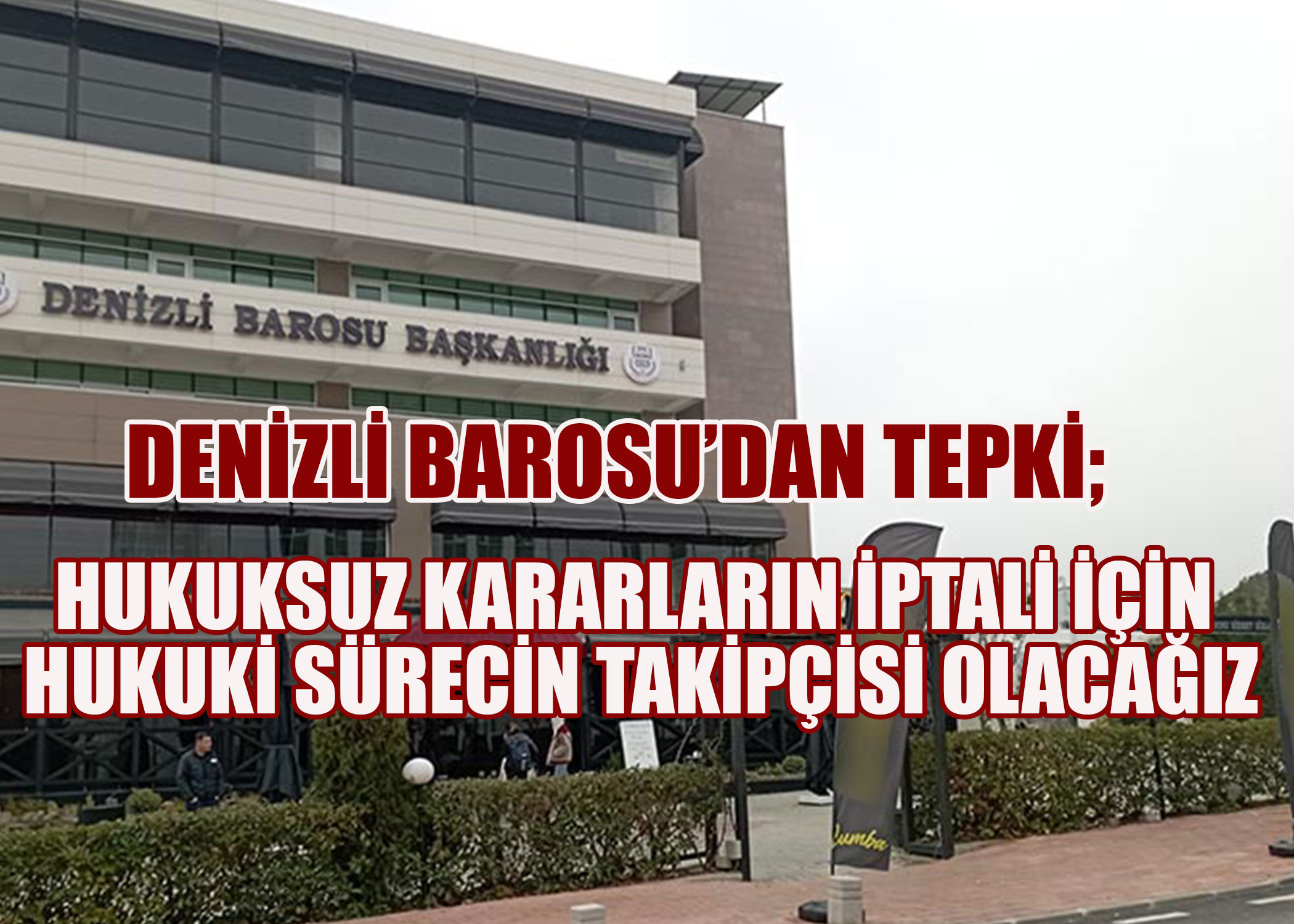 Denizli Barosu; Hukuksuz kararların iptali için hukuki sürecin takipçisi olacağız.