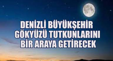 Denizli Büyükşehir gökyüzü tutkunlarını bir araya getirecek