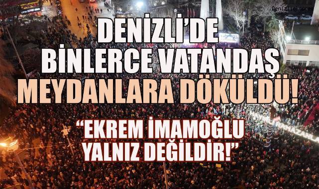 Denizli'de binlerce vatandaş meydanlara döküldü;