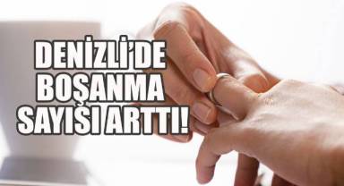 Denizli’de Boşanma Sayısı Arttı!