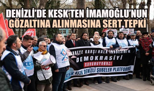 Denizli'de KESK'ten İmamoğlu'nun Gözaltına Alınmasına Sert Tepki: