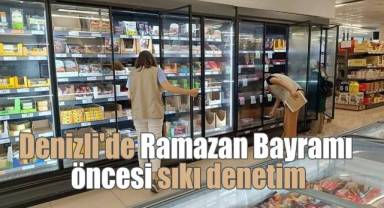 Denizli'de Ramazan Bayramı öncesi sıkı denetim