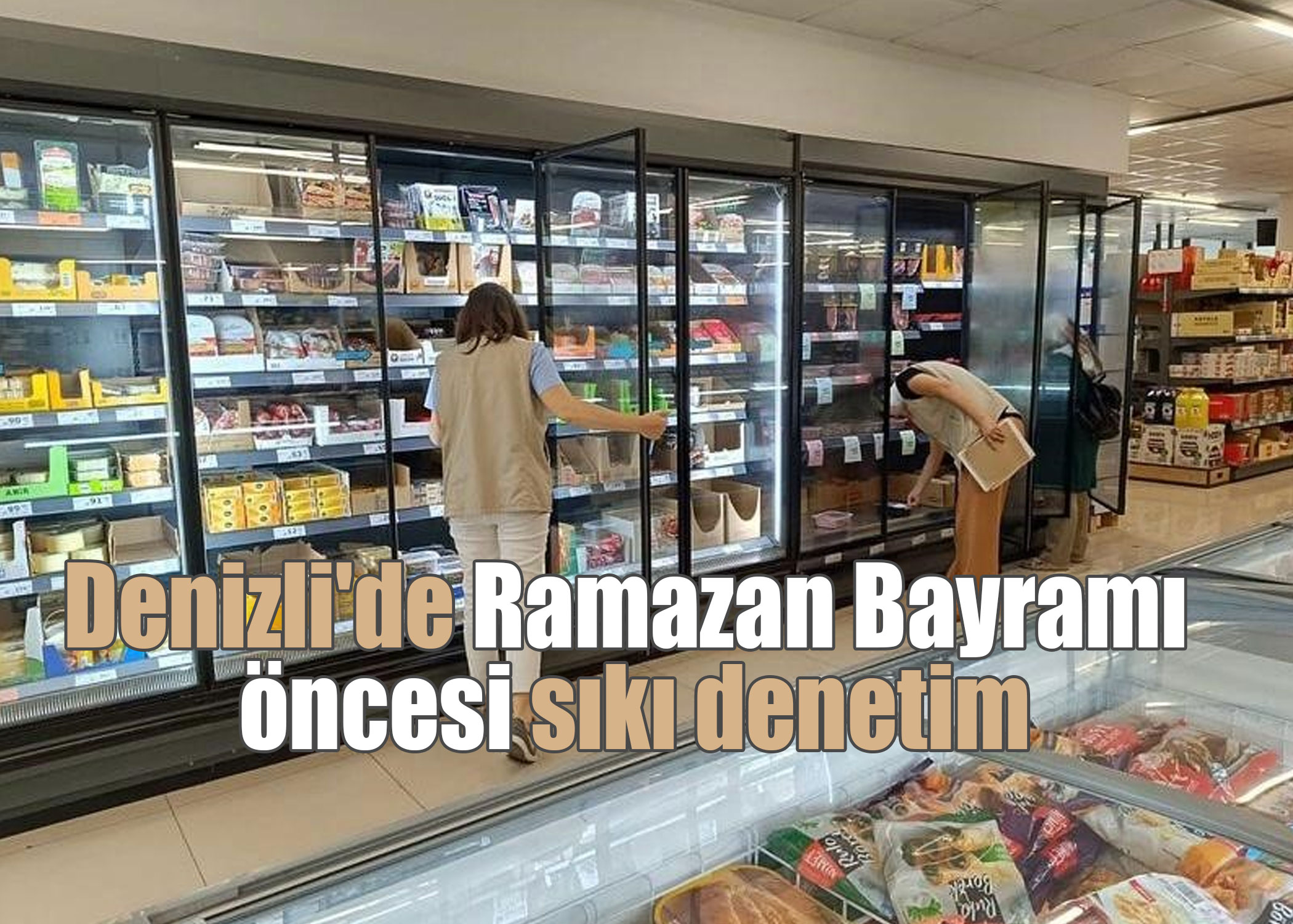 Denizli'de Ramazan Bayramı öncesi sıkı denetim