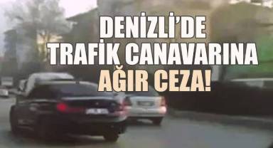 Denizli'de Trafik Canavarına Ağır Ceza!