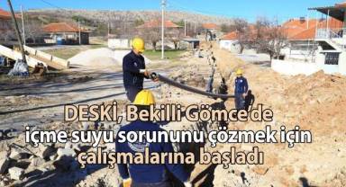 DESKİ, Bekilli Gömce’de içme suyu sorununu çözmek için çalışmalarına başladı
