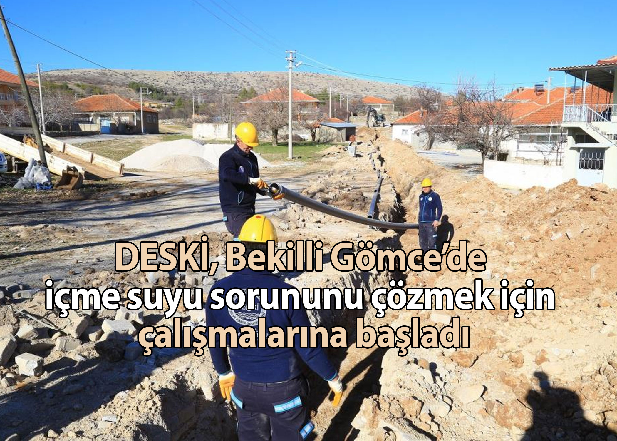 DESKİ, Bekilli Gömce’de içme suyu sorununu çözmek için çalışmalarına başladı