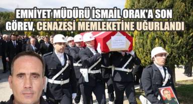 Emniyet Müdürü İsmail Orak'a Son Görev: Cenazesi Memleketine Uğurlandı