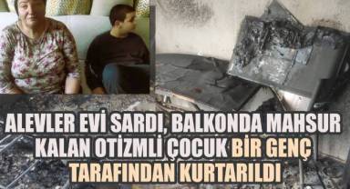 Evi saran alevlerin arasında kalan otizmli çocuğu, bir genç mucizevi bir şekilde kurtardı