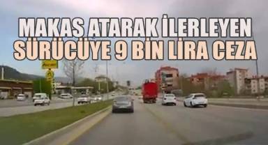 Makas atarak ilerleyen sürücüye 9 bin lira ceza kesildi