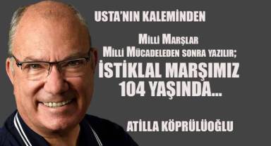Milli Marşlar Milli Mücadeleden sonra yazılır; İSTİKLAL MARŞIMIZ 104 YAŞINDA...
