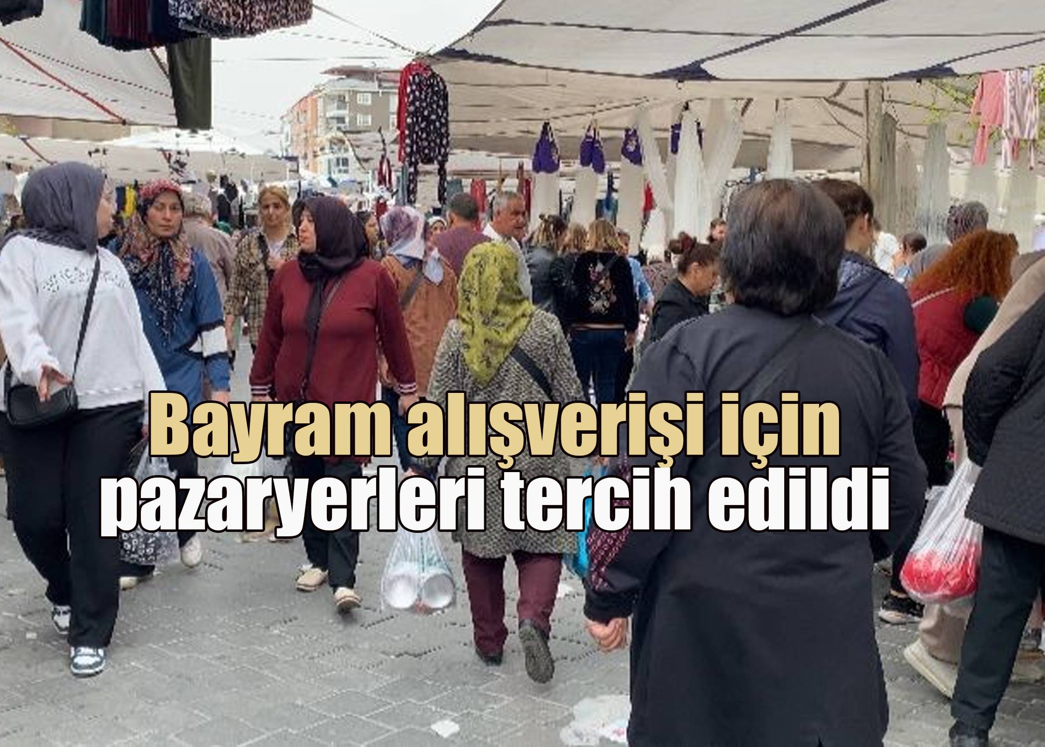 Ramazan Bayramı alışverişine çıkan vatandaşlar pazaryerlerine akın etti
