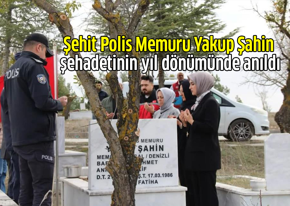 Şehit Polis Memuru Yakup Şahin şehadetinin yıl dönümünde anıldı